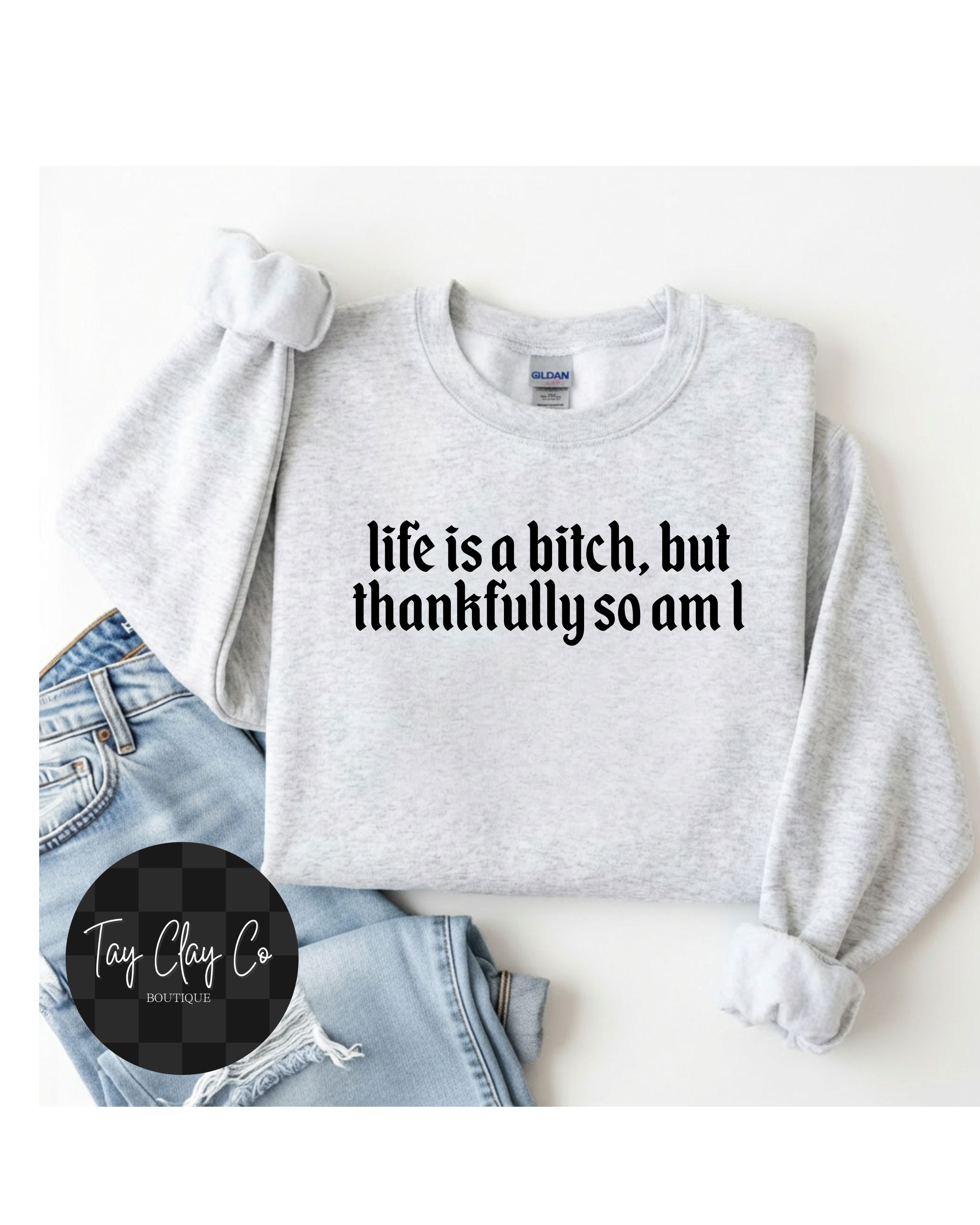 LIFE IS A B**** SWEATSHIRT