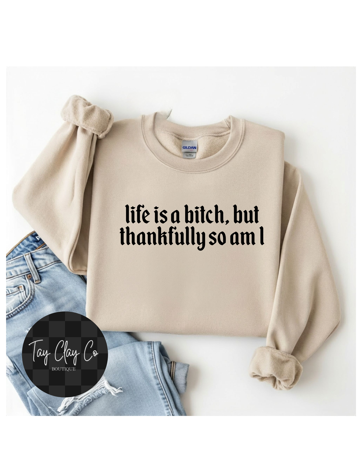 LIFE IS A B**** SWEATSHIRT