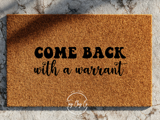 COME BACK WITH A WARRANT
