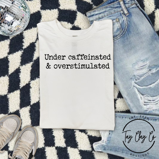 UNDER CAFFEINATED & OVERSTIMULATED