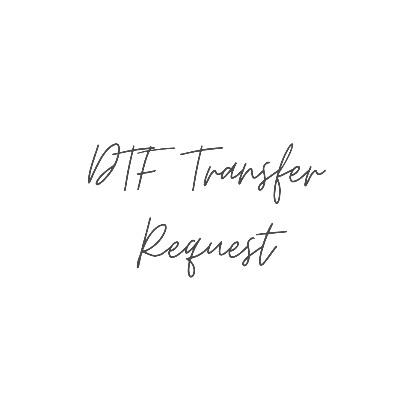 DTF TRANSFER REQUEST