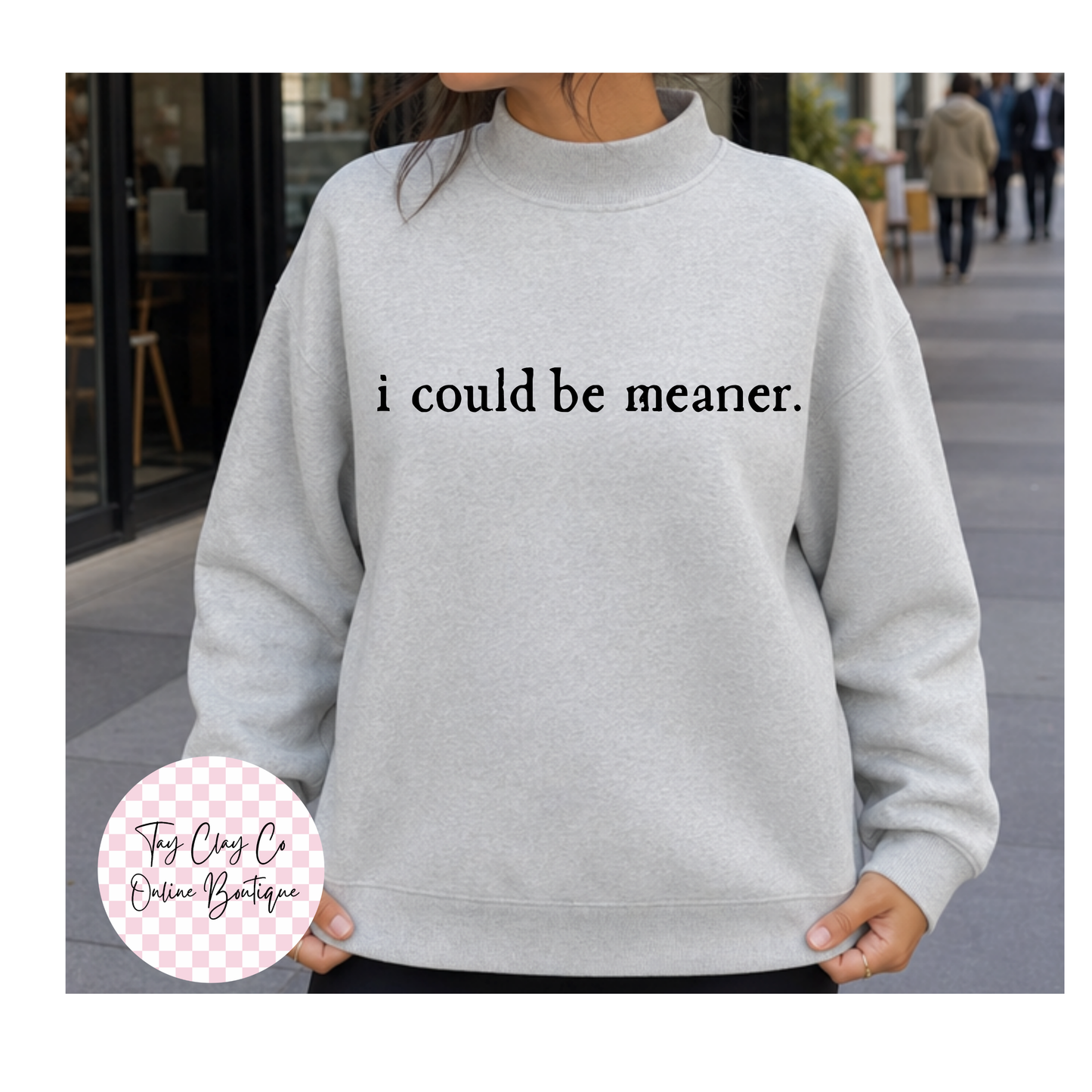 I COULD BE MEANER MOCKNECK SWEATSHIRT